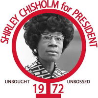 Poster shows a black and white photo of Shirley Chisholm with the words “Shirley for President. Unbought and unbossed 1972.”