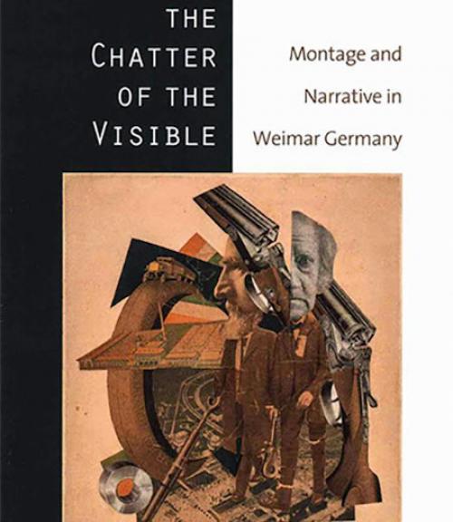 Cover of the book The Chatter of the Visible, Montage and Narrative in Weimar Germany