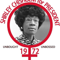  Poster shows a black and white photo of Shirley Chisholm with the words “Shirley for President. Unbought and unbossed 1972.”