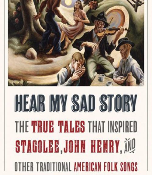  book cover for: Hear My Sad Story: The True Tales That Inspired &quot;Stagolee,&quot; &quot;John Henry,&quot; and Other Traditional American Folk Songs